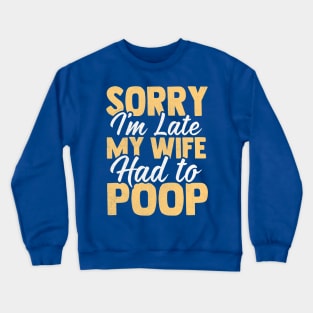 Sorry I'm Late My wife Had to Poop Crewneck Sweatshirt